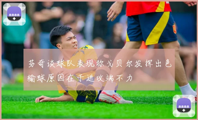 芬奇谈球队表现称戈贝尔发挥出色输球原因在于进攻端不力