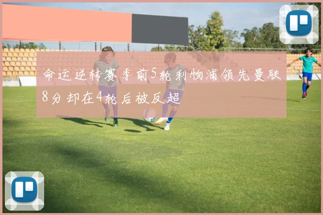 命运逆转赛季前5轮利物浦领先曼联8分却在4轮后被反超