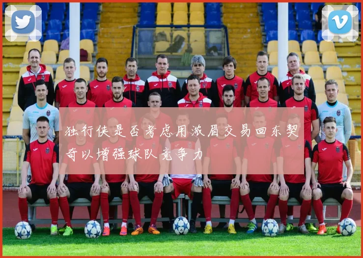 独行侠是否考虑用浓眉交易回东契奇以增强球队竞争力