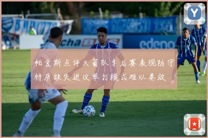 帕金斯点评火箭队季后赛表现防守特质缺失进攻单打模式难以奏效